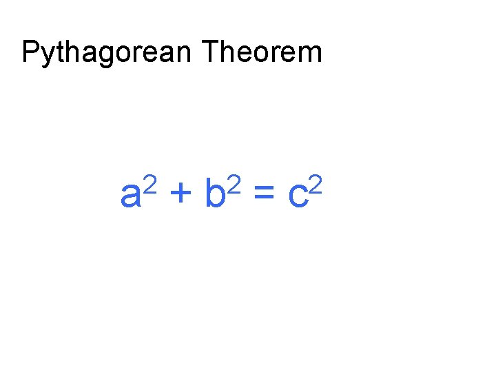 Pythagorean Theorem 2 2 2 a + b = c 