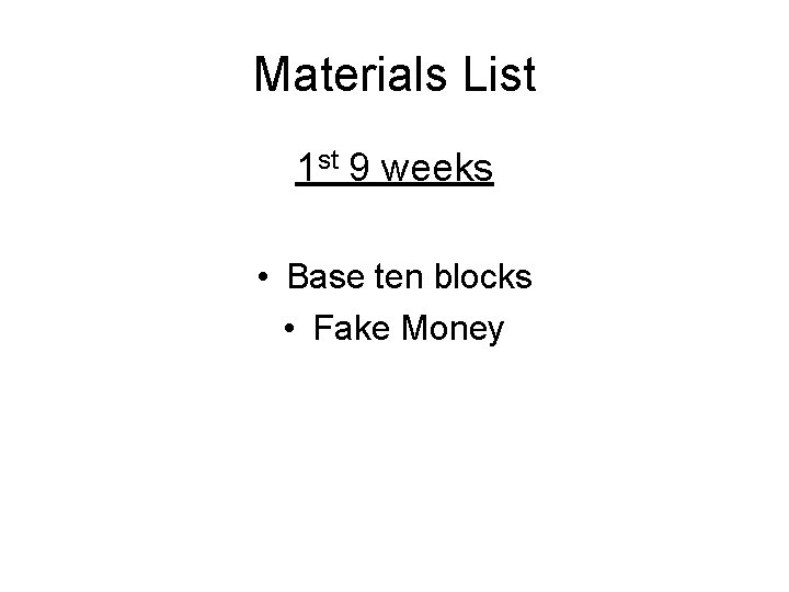 Materials List 1 st 9 weeks • Base ten blocks • Fake Money 