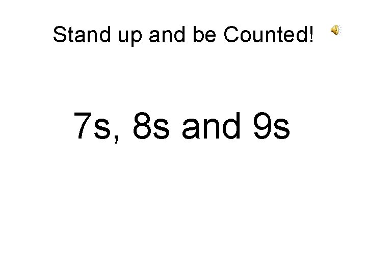 Stand up and be Counted! 7 s, 8 s and 9 s 