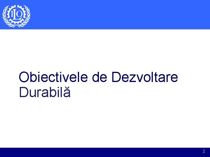 Obiectivele de Dezvoltare Durabilă 2 Obiectivele de Dezvoltare Durabilă 2
