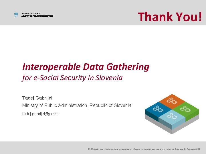 Thank You! REPUBLIC OF SLOVENIA MINISTRY OF PUBLIC ADMINISTRATION Interoperable Data Gathering for e-Social