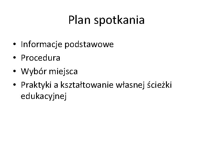 Plan spotkania • • Informacje podstawowe Procedura Wybór miejsca Praktyki a kształtowanie własnej ścieżki