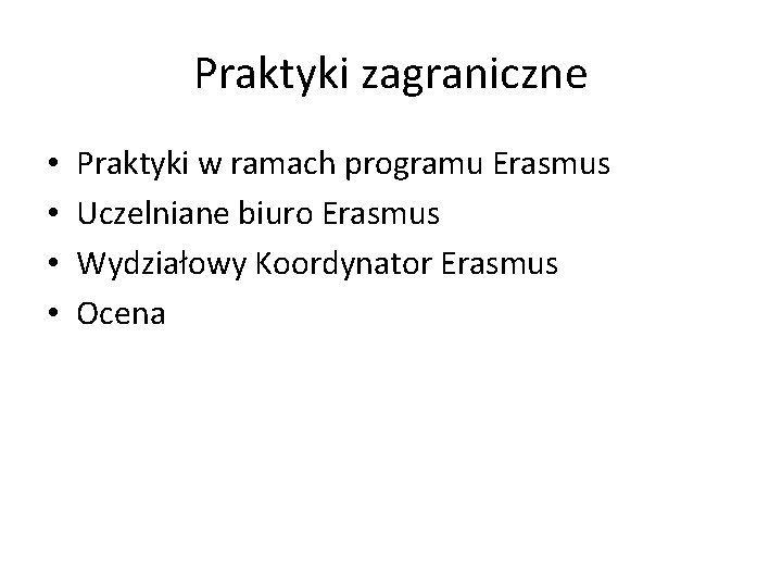 Praktyki zagraniczne • • Praktyki w ramach programu Erasmus Uczelniane biuro Erasmus Wydziałowy Koordynator