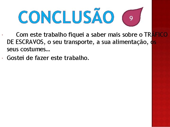 CONCLUSÃO 9 Com este trabalho fiquei a saber mais sobre o TRÁFICO DE ESCRAVOS,