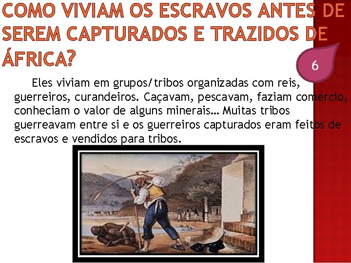 COMO VIVIAM OS ESCRAVOS ANTES DE SEREM CAPTURADOS E TRAZIDOS DE ÁFRICA? 6 Eles