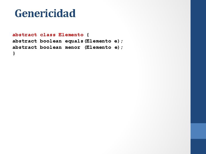 Genericidad abstract class Elemento { abstract boolean equals(Elemento e); abstract boolean menor (Elemento e);