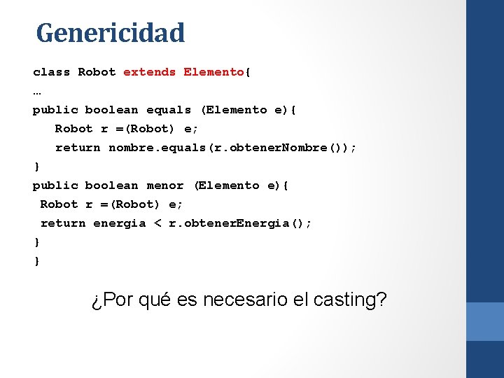 Genericidad class Robot extends Elemento{ … public boolean equals (Elemento e){ Robot r =(Robot)