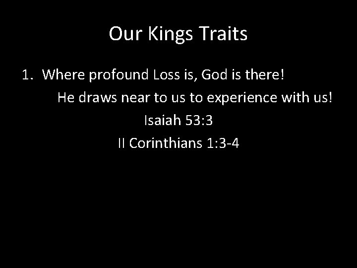 Our Kings Traits 1. Where profound Loss is, God is there! He draws near