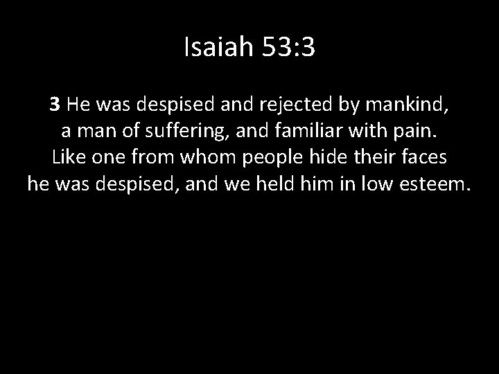 Isaiah 53: 3 3 He was despised and rejected by mankind, a man of