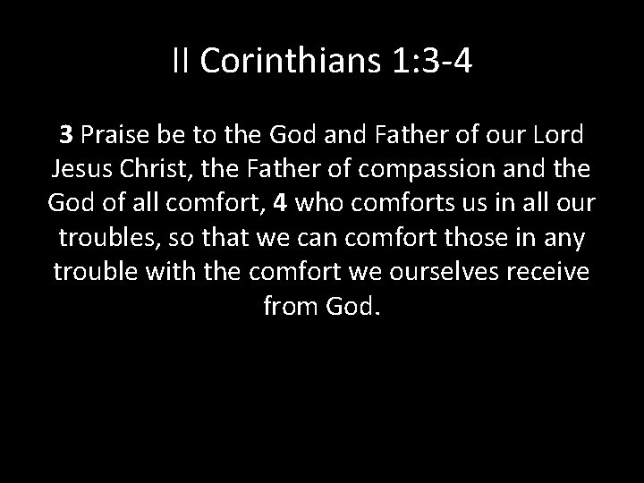 II Corinthians 1: 3 -4 3 Praise be to the God and Father of