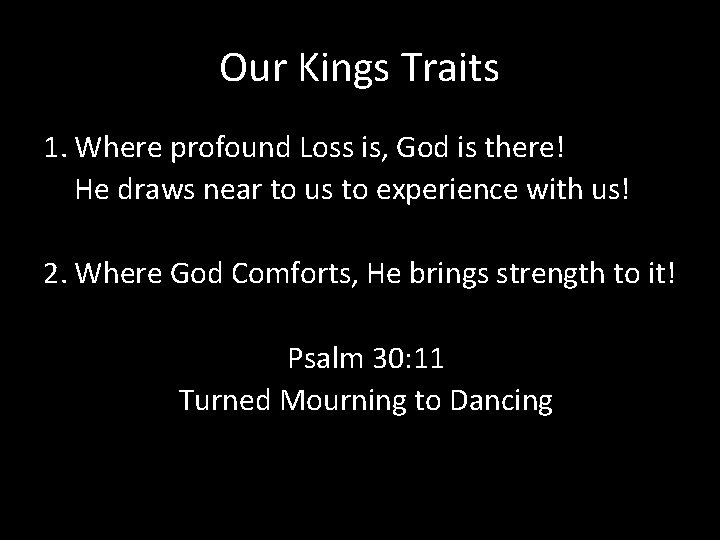 Our Kings Traits 1. Where profound Loss is, God is there! He draws near