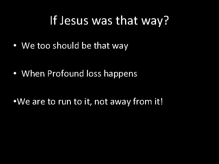 If Jesus was that way? • We too should be that way • When