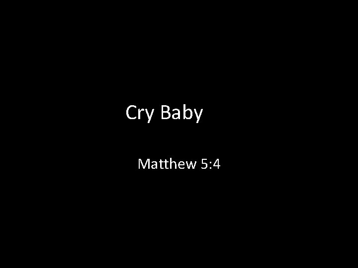 Cry Baby Matthew 5: 4 