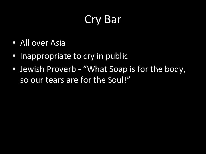 Cry Bar • All over Asia • Inappropriate to cry in public • Jewish