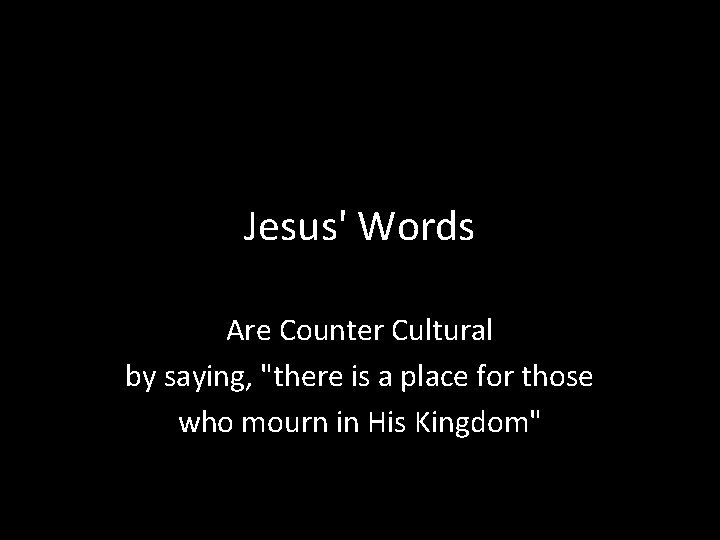 Jesus' Words Are Counter Cultural by saying, "there is a place for those who