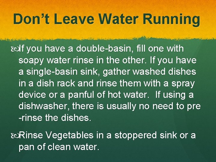 Don’t Leave Water Running If you have a double-basin, fill one with soapy water