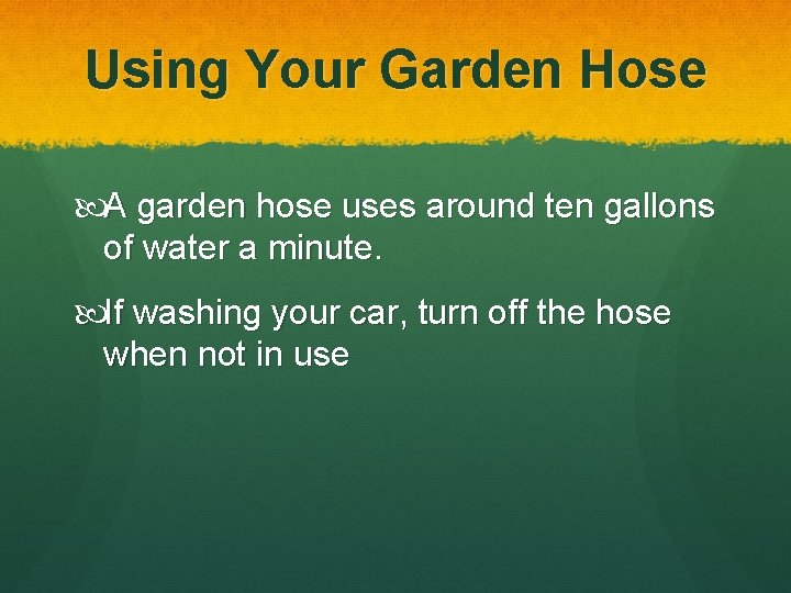 Using Your Garden Hose A garden hose uses around ten gallons of water a