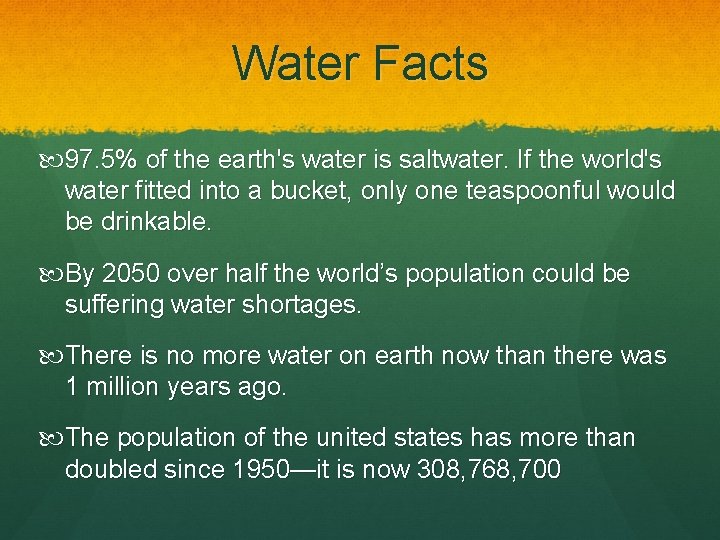 Water Facts 97. 5% of the earth's water is saltwater. If the world's water