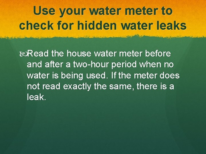 Use your water meter to check for hidden water leaks Read the house water