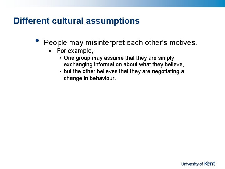 Different cultural assumptions • People may misinterpret each other's motives. § For example, •