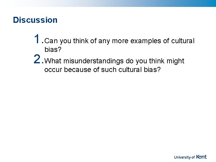 Discussion 1. Can you think of any more examples of cultural bias? 2. What