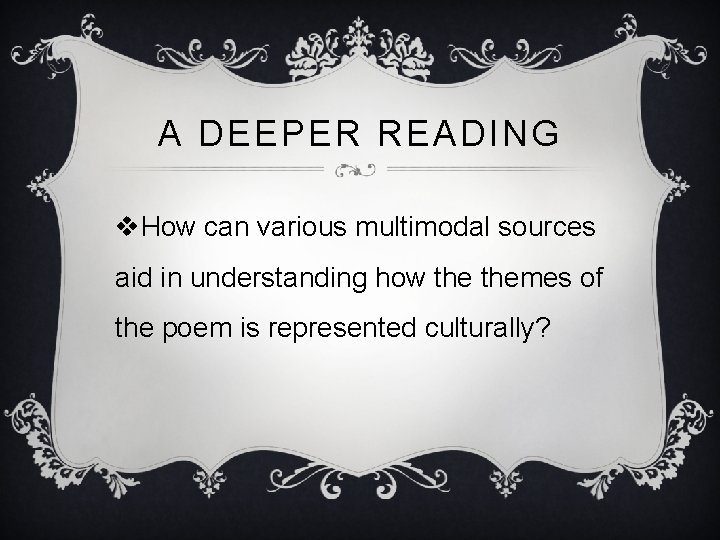 A DEEPER READING v. How can various multimodal sources aid in understanding how themes