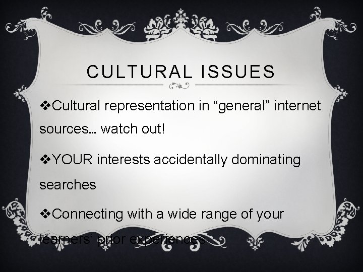 CULTURAL ISSUES v. Cultural representation in “general” internet sources… watch out! v. YOUR interests