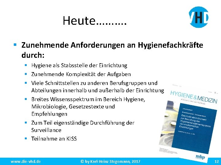 Heute………. § Zunehmende Anforderungen an Hygienefachkräfte durch: § Hygiene als Stabsstelle der Einrichtung §