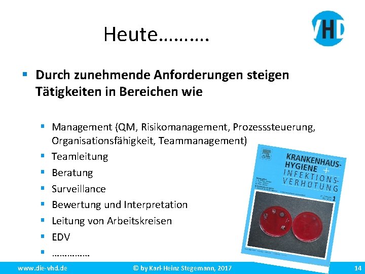 Heute………. § Durch zunehmende Anforderungen steigen Tätigkeiten in Bereichen wie § Management (QM, Risikomanagement,