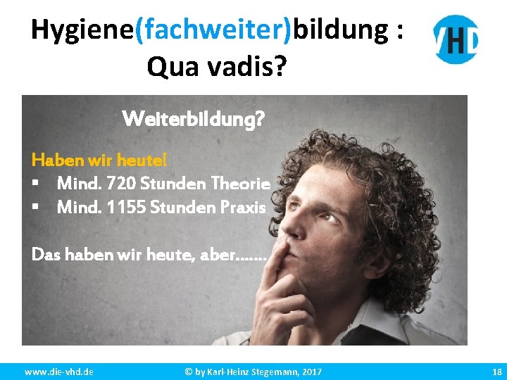 Hygiene(fachweiter)bildung : Qua vadis? Weiterbildung? Haben wir heute! § Mind. 720 Stunden Theorie §