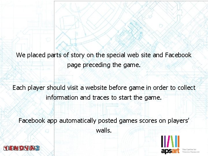 We placed parts of story on the special web site and Facebook page preceding
