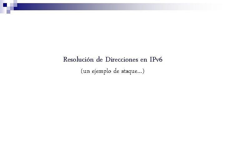 Resolución de Direcciones en IPv 6 (un ejemplo de ataque…) 