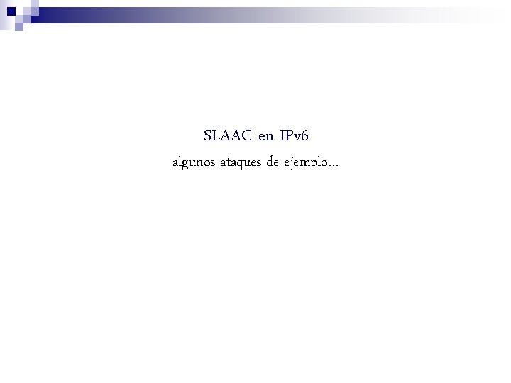 SLAAC en IPv 6 algunos ataques de ejemplo… 