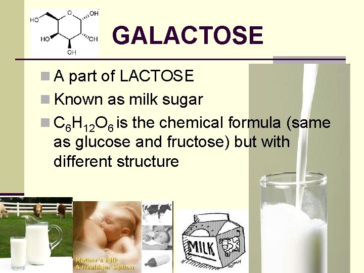 GALACTOSE n A part of LACTOSE n Known as milk sugar n C 6
