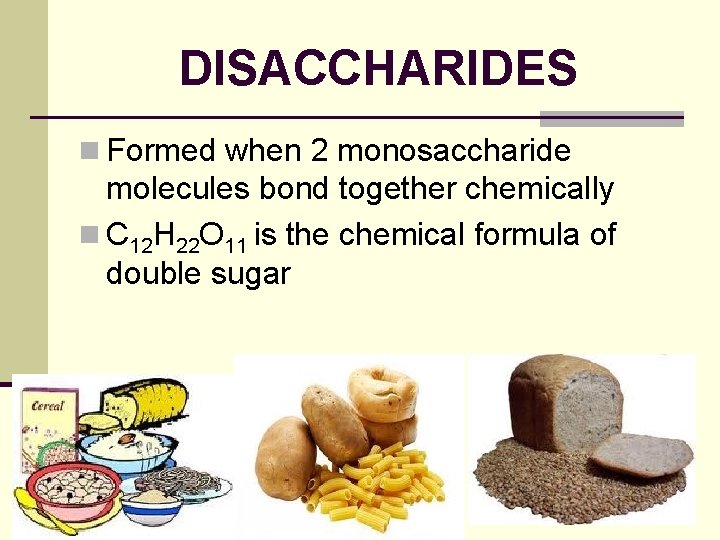 DISACCHARIDES n Formed when 2 monosaccharide molecules bond together chemically n C 12 H