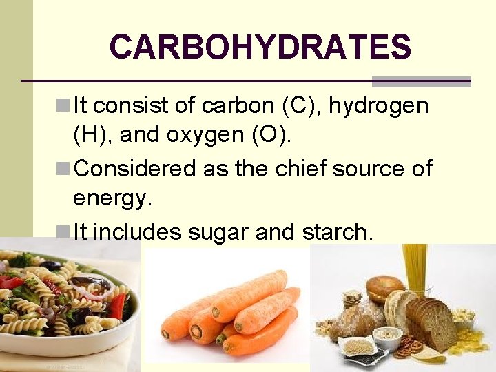 CARBOHYDRATES n It consist of carbon (C), hydrogen (H), and oxygen (O). n Considered