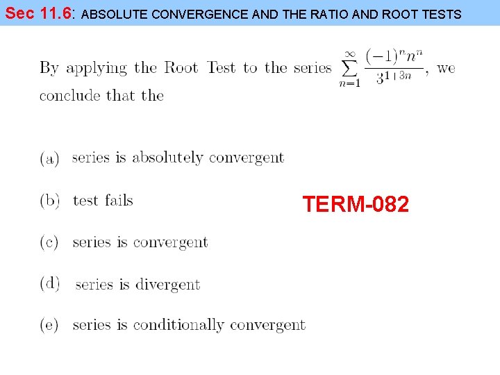 Sec 11. 6: ABSOLUTE CONVERGENCE AND THE RATIO AND ROOT TESTS TERM-082 