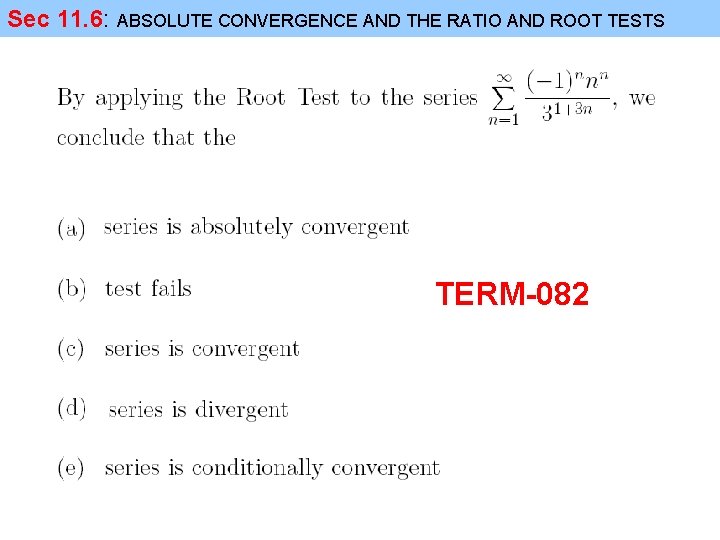 Sec 11. 6: ABSOLUTE CONVERGENCE AND THE RATIO AND ROOT TESTS TERM-082 Sec 11. 6: ABSOLUTE CONVERGENCE AND THE RATIO AND ROOT TESTS TERM-082