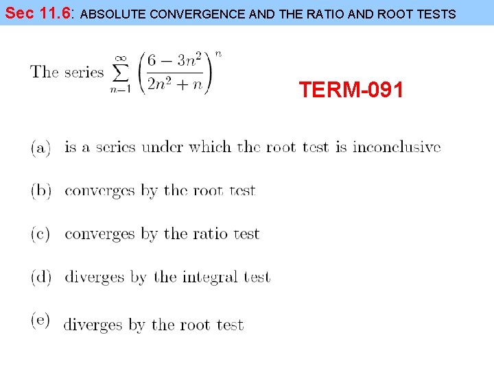 Sec 11. 6: ABSOLUTE CONVERGENCE AND THE RATIO AND ROOT TESTS TERM-091 