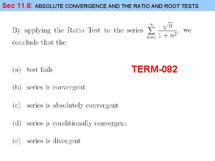 Sec 11. 6: ABSOLUTE CONVERGENCE AND THE RATIO AND ROOT TESTS TERM-082 