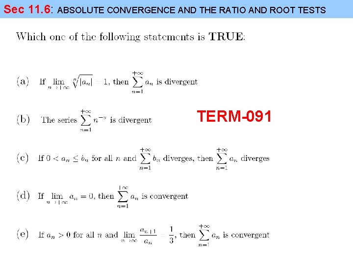 Sec 11. 6: ABSOLUTE CONVERGENCE AND THE RATIO AND ROOT TESTS TERM-091 Sec 11. 6: ABSOLUTE CONVERGENCE AND THE RATIO AND ROOT TESTS TERM-091