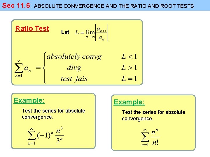 Sec 11. 6: ABSOLUTE CONVERGENCE AND THE RATIO AND ROOT TESTS Ratio Test Let