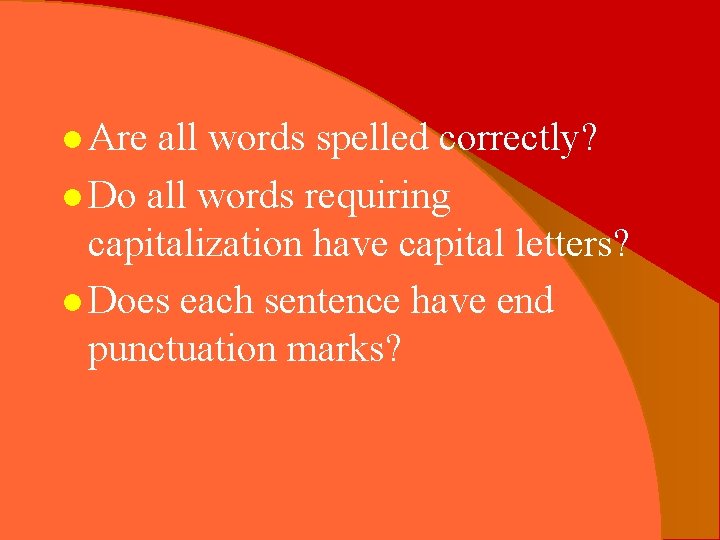 l Are all words spelled correctly? l Do all words requiring capitalization have capital