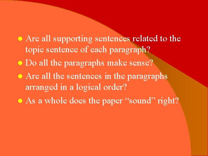 Are all supporting sentences related to the topic sentence of each paragraph? l Do