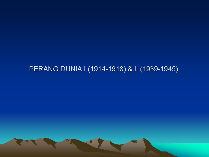 PERANG DUNIA I (1914 -1918) & II (1939 -1945) PERANG DUNIA I (1914 -1918) & II (1939 -1945)