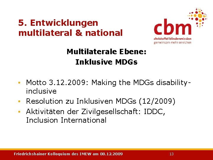 5. Entwicklungen multilateral & national Multilaterale Ebene: Inklusive MDGs • Motto 3. 12. 2009: