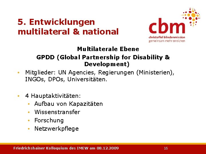 5. Entwicklungen multilateral & national Multilaterale Ebene GPDD (Global Partnership for Disability & Development)