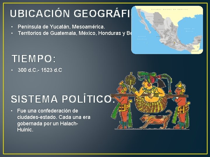 UBICACIÓN GEOGRÁFICA: • Península de Yucatán, Mesoamérica. • Territorios de Guatemala, México, Honduras y