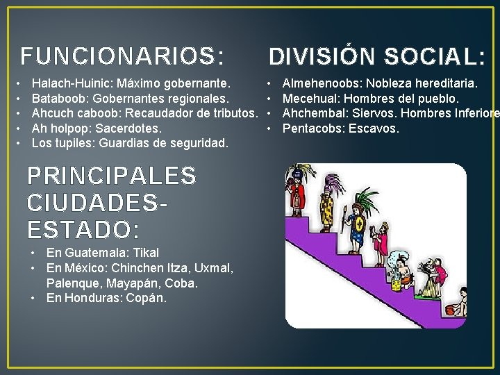 FUNCIONARIOS: DIVISIÓN SOCIAL: • • • Halach-Huinic: Máximo gobernante. Bataboob: Gobernantes regionales. Ahcuch caboob: