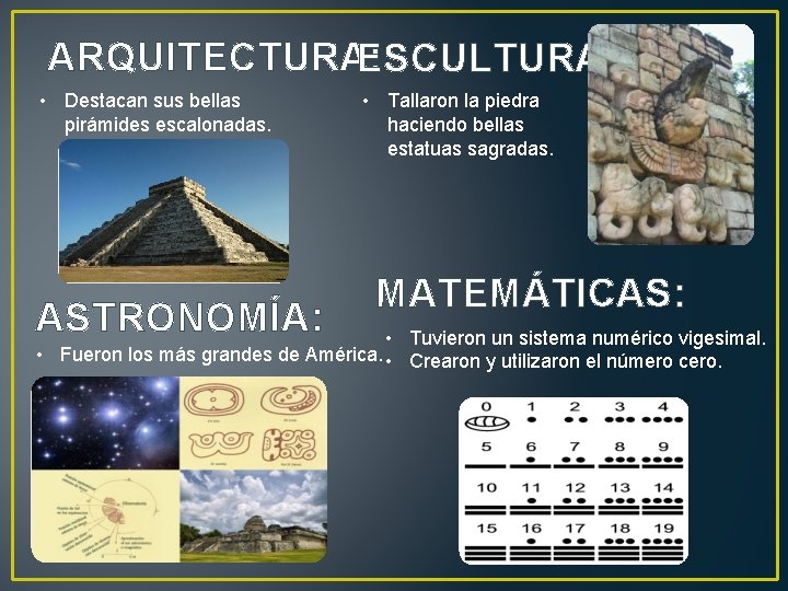 ARQUITECTURA: ESCULTURA: • Destacan sus bellas pirámides escalonadas. ASTRONOMÍA: • Tallaron la piedra haciendo